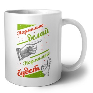 нормально делай - нормально будет