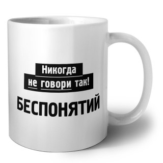 никогда не говори так - беспонятий