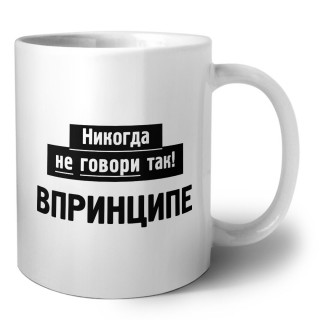 никогда не говори так - впринципе
