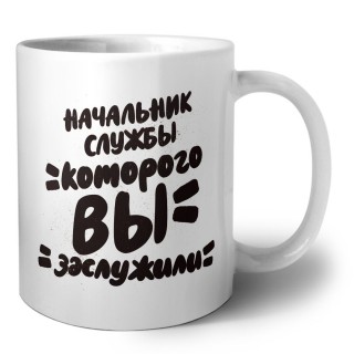 начальник службы которого вы заслужили