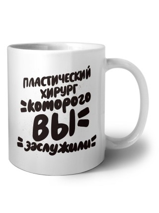 пластический хирург которого вы заслужили