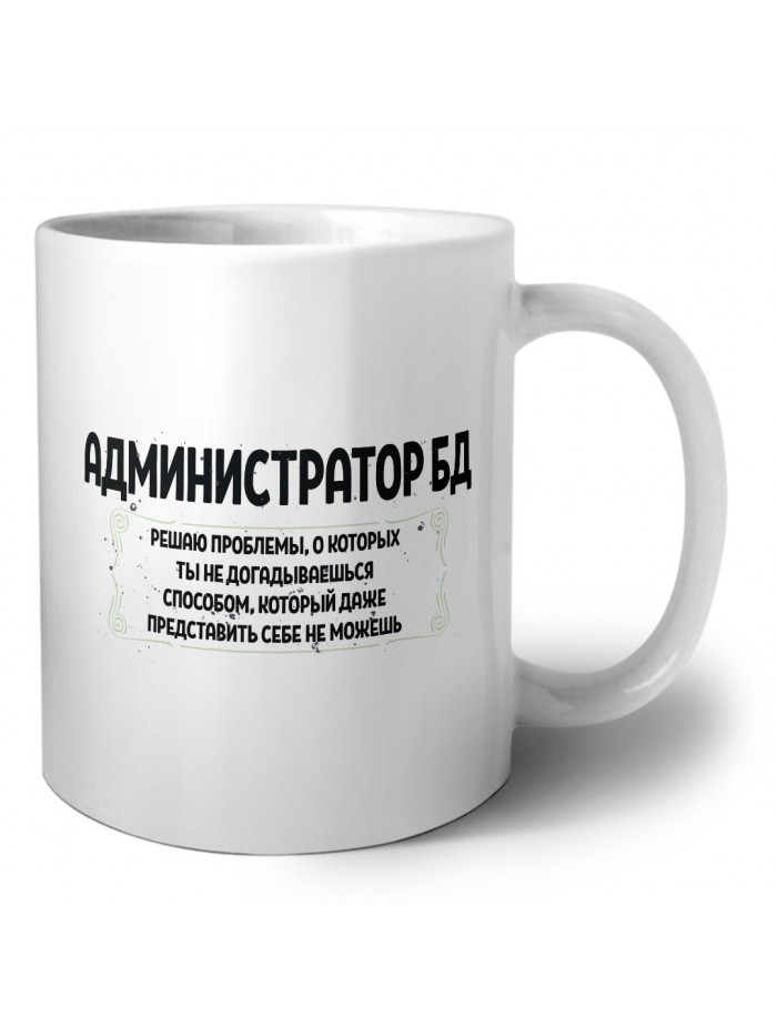 администратор бд решаю проблемы, о которых ты не догадываешься способом, который даже представить себе не можешь