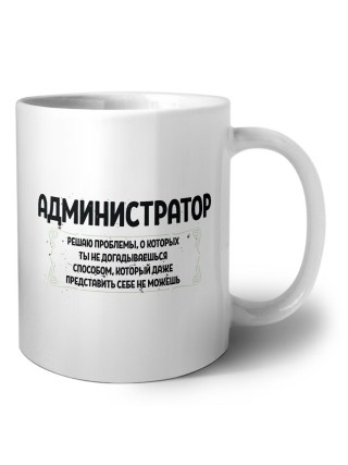 администратор решаю проблемы, о которых ты не догадываешься способом, который даже представить себе не можешь