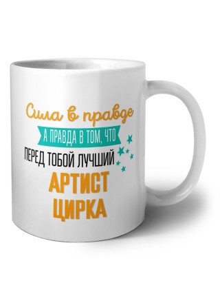 Сила в правде а правда в том, что перед тобой лучший артист цирка
