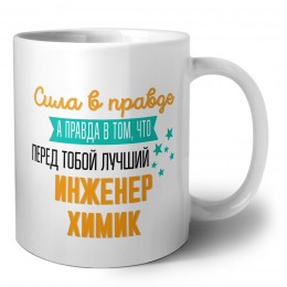 Сила в правде а правда в том, что перед тобой лучший инженер химик