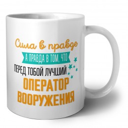 Сила в правде а правда в том, что перед тобой лучший оператор вооружения