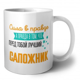Сила в правде а правда в том, что перед тобой лучший сапожник