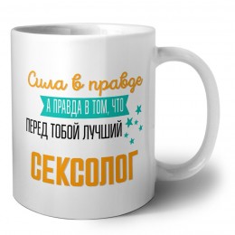 Сила в правде а правда в том, что перед тобой лучший сексолог
