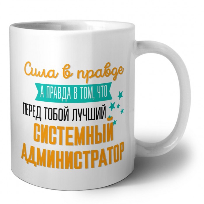 Сила в правде а правда в том, что перед тобой лучший системный администратор