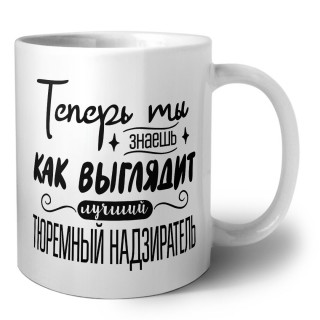 Теперь ты знаешь как выглядит лучший тюремный надзиратель