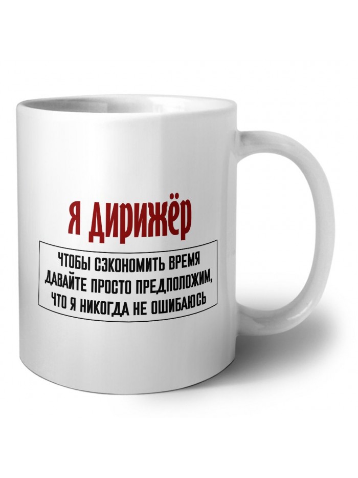 я дирижёр чтобы сэкономить время давайте просто предположим, что я никогда не ошибаюсь