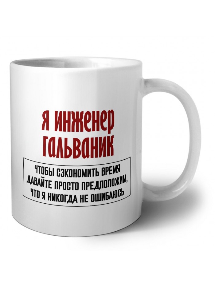 я инженер гальваник чтобы сэкономить время давайте просто предположим, что я никогда не ошибаюсь