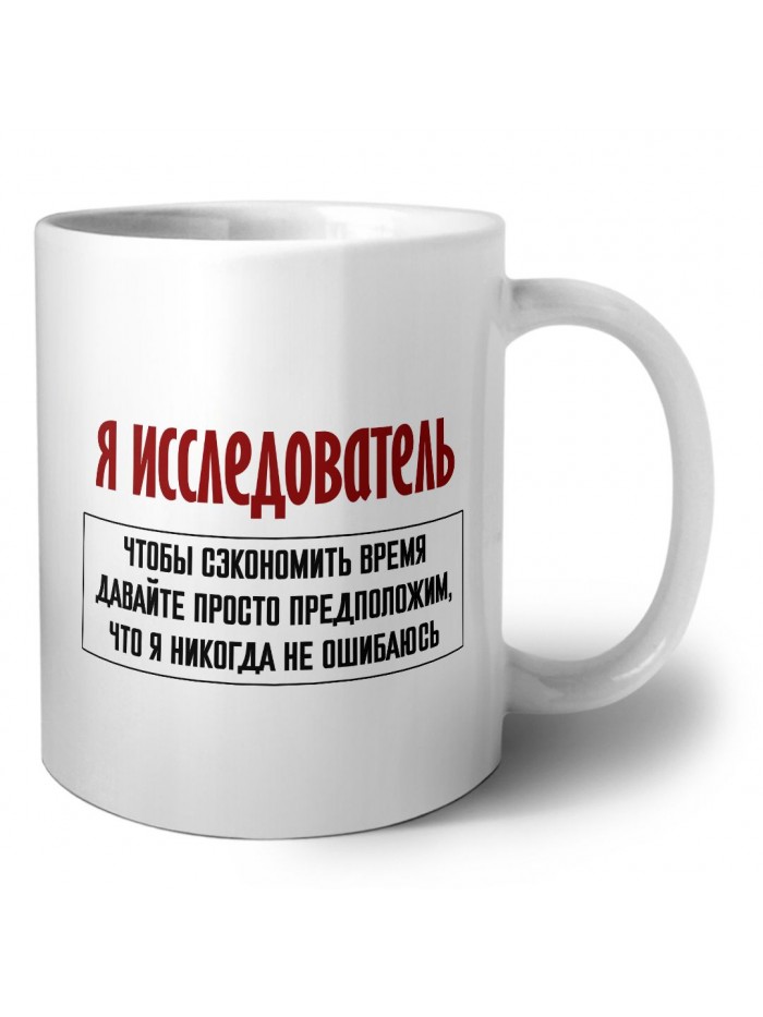 я исследователь чтобы сэкономить время давайте просто предположим, что я никогда не ошибаюсь