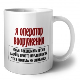 я оператор вооружения чтобы сэкономить время давайте просто предположим, что я никогда не ошибаюсь