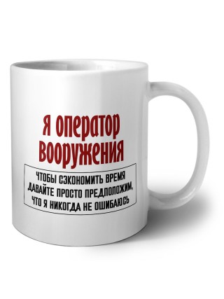 я оператор вооружения чтобы сэкономить время давайте просто предположим, что я никогда не ошибаюсь