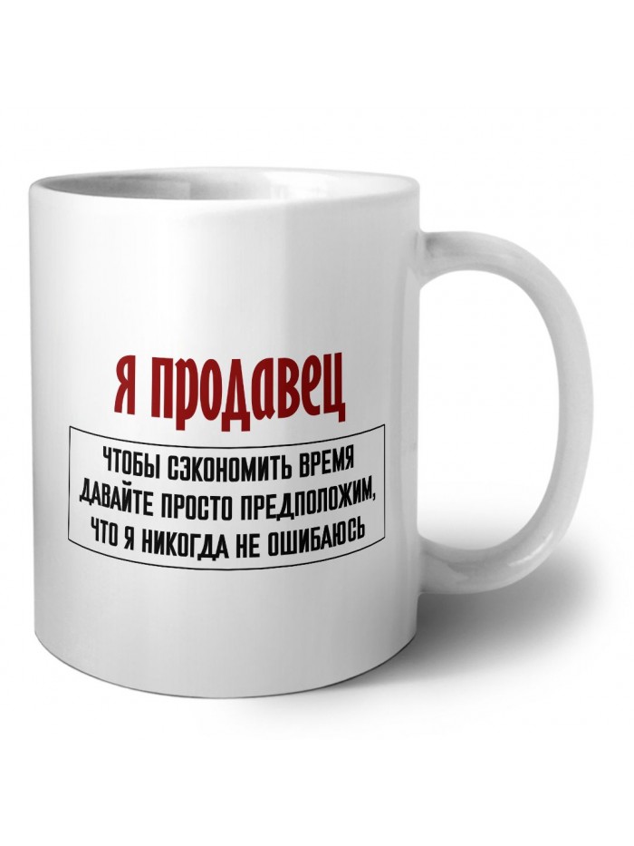 я продавец чтобы сэкономить время давайте просто предположим, что я никогда не ошибаюсь
