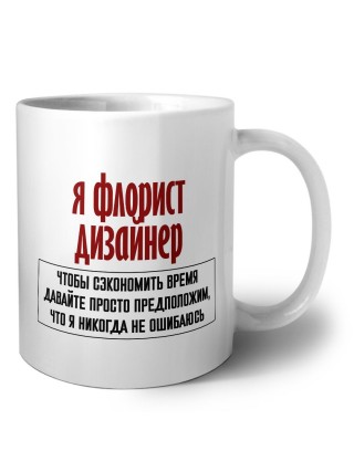 я флорист дизайнер чтобы сэкономить время давайте просто предположим, что я никогда не ошибаюсь