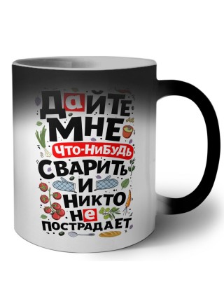 дайте мне что-нибудь сварить и никто не пострадает