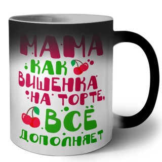 мама как вишенка на торте, все дополняет