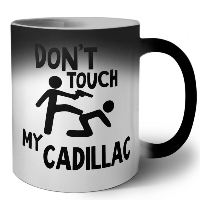 Don't touch my Cadillac