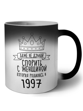 даже не думай спорить с женщиной которая родилась в 1997
