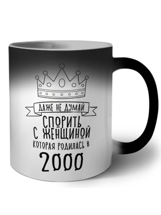 даже не думай спорить с женщиной которая родилась в 2000