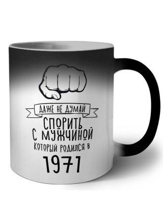 даже не думай спорить с мужчиной который родился в 1971