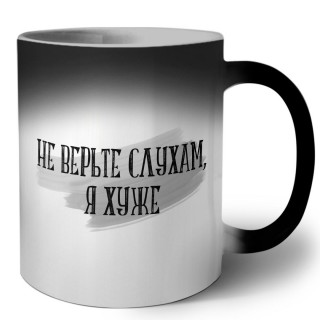 не верьте слухам, я хуже