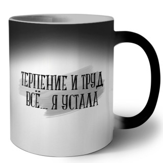 терпение и труд всё я устала