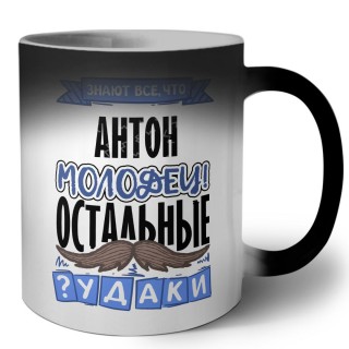 Знают все, что Антон молодец! остальные чудаки