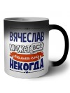 Вячеслав может всё только ему некогда