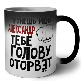 Тронешь меня Александр тебе голову оторвёт