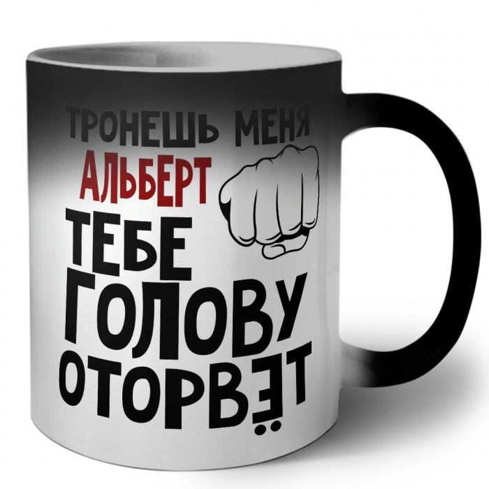 Тронешь меня Альберт тебе голову оторвёт