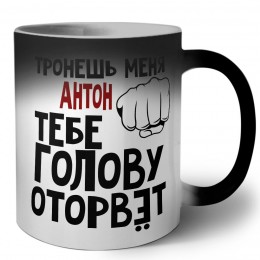 Тронешь меня Антон тебе голову оторвёт