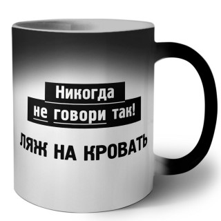 никогда не говори так - ляж на кровать