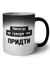 никогда не говори так - придти