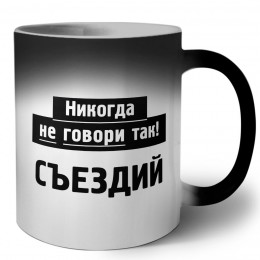 никогда не говори так - съездий