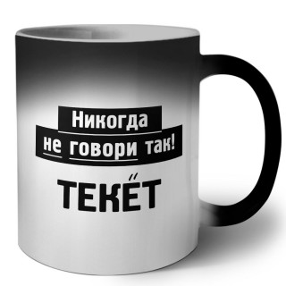 никогда не говори так - текёт