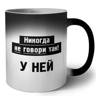 никогда не говори так - у ней