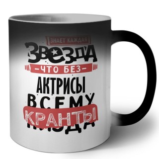 знает каждая звезда, что без актрисы всему кранты