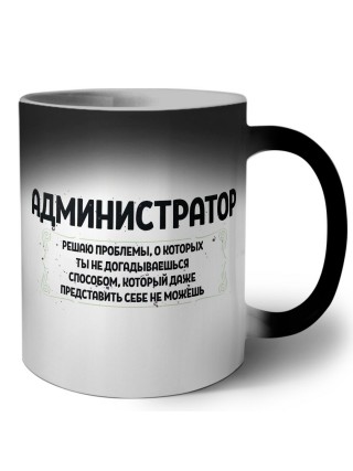 администратор решаю проблемы, о которых ты не догадываешься способом, который даже представить себе не можешь