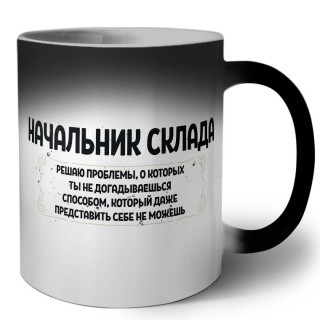 начальник склада решаю проблемы, о которых ты не догадываешься способом, который даже представить себе не можешь