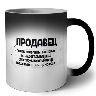 продавец решаю проблемы, о которых ты не догадываешься способом, который даже представить себе не можешь