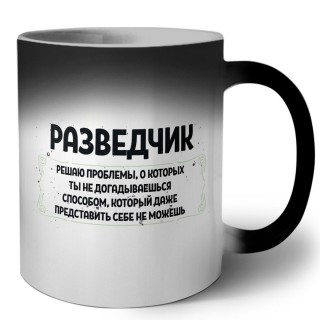 разведчик решаю проблемы, о которых ты не догадываешься способом, который даже представить себе не можешь