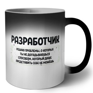 разработчик решаю проблемы, о которых ты не догадываешься способом, который даже представить себе не можешь