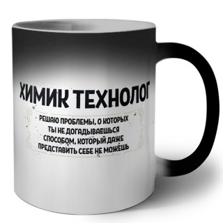 химик технолог решаю проблемы, о которых ты не догадываешься способом, который даже представить себе не можешь