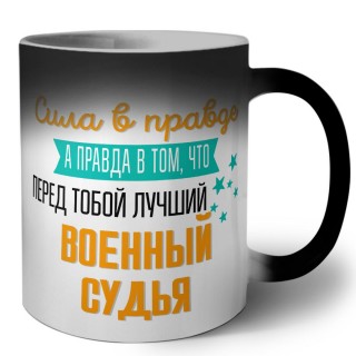 Сила в правде а правда в том, что перед тобой лучший военный судья