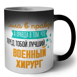 Сила в правде а правда в том, что перед тобой лучший военный хирург