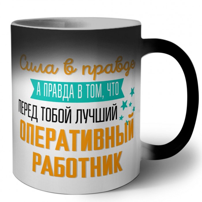 Сила в правде а правда в том, что перед тобой лучший оперативный работник