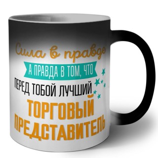 Сила в правде а правда в том, что перед тобой лучший торговый представитель